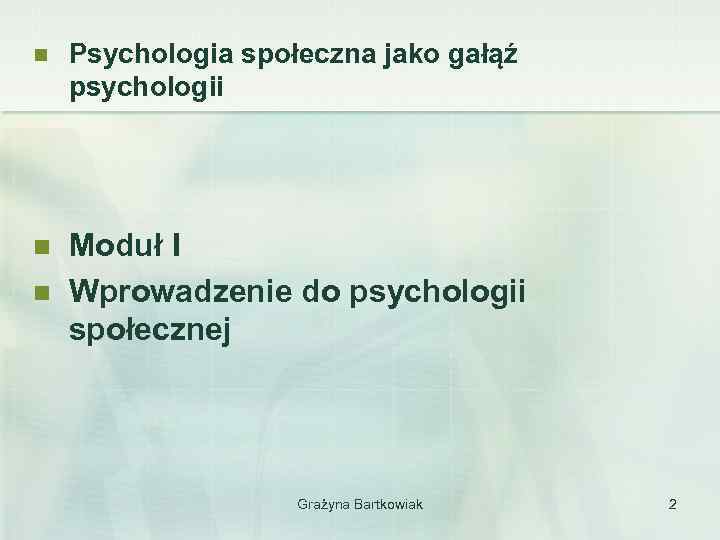 n Psychologia społeczna jako gałąź psychologii n Moduł I Wprowadzenie do psychologii społecznej n