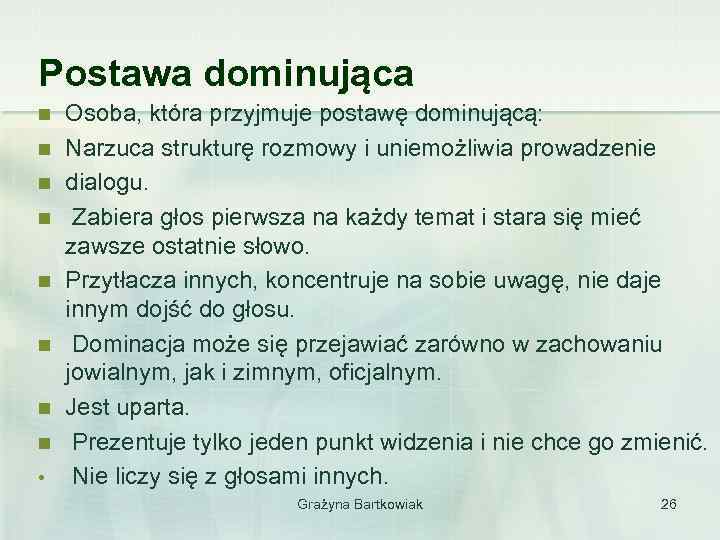 Postawa dominująca n n n n • Osoba, która przyjmuje postawę dominującą: Narzuca strukturę