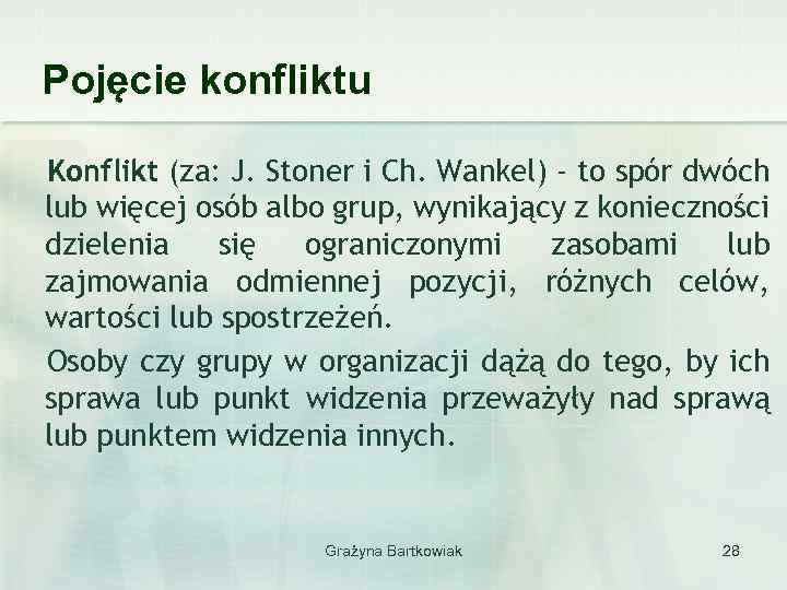 Pojęcie konfliktu Konflikt (za: J. Stoner i Ch. Wankel) - to spór dwóch lub