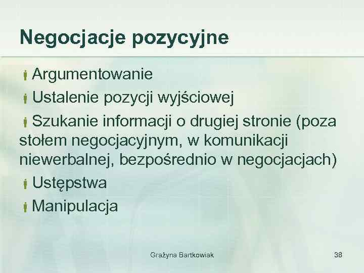 Negocjacje pozycyjne Argumentowanie Ustalenie pozycji wyjściowej Szukanie informacji o drugiej stronie (poza stołem negocjacyjnym,