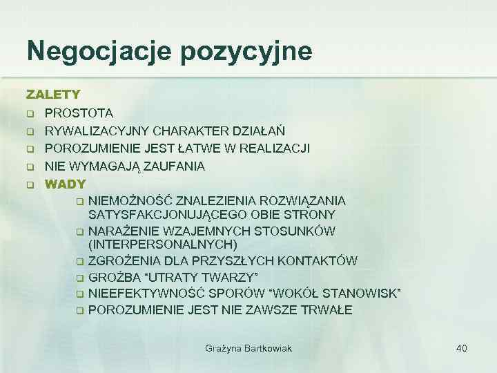 Negocjacje pozycyjne ZALETY q PROSTOTA q RYWALIZACYJNY CHARAKTER DZIAŁAŃ q POROZUMIENIE JEST ŁATWE W