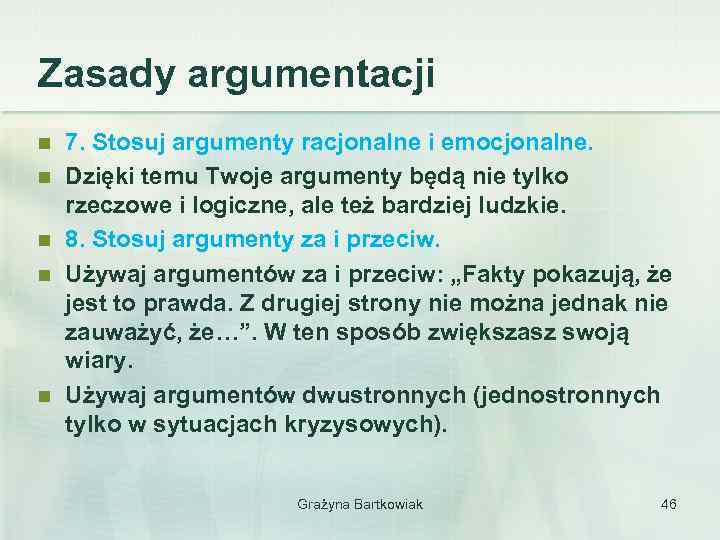 Zasady argumentacji n n n 7. Stosuj argumenty racjonalne i emocjonalne. Dzięki temu Twoje