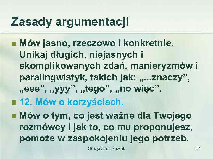 Zasady argumentacji Mów jasno, rzeczowo i konkretnie. Unikaj długich, niejasnych i skomplikowanych zdań, manieryzmów