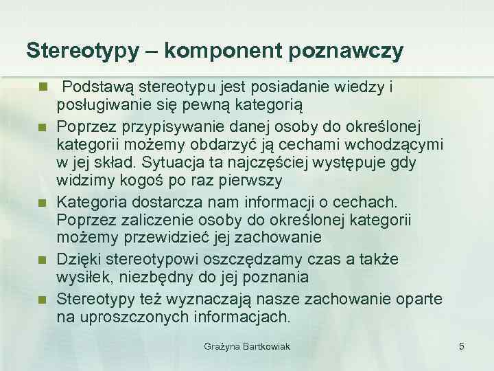 Stereotypy – komponent poznawczy n Podstawą stereotypu jest posiadanie wiedzy i n n posługiwanie