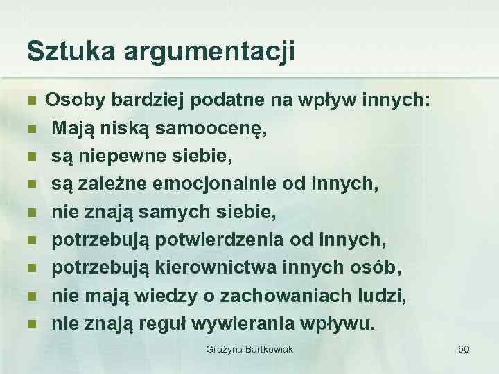 Sztuka argumentacji n n n n n Osoby bardziej podatne na wpływ innych: Mają