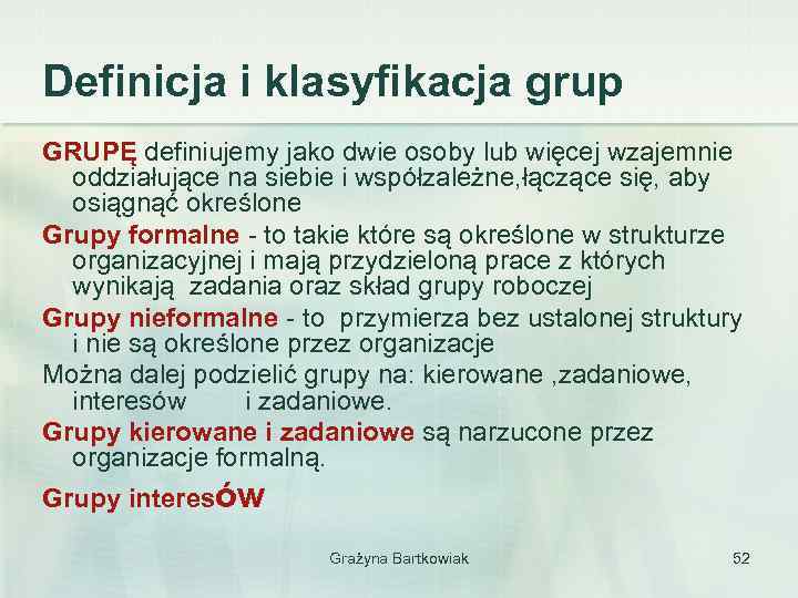 Definicja i klasyfikacja grup GRUPĘ definiujemy jako dwie osoby lub więcej wzajemnie oddziałujące na