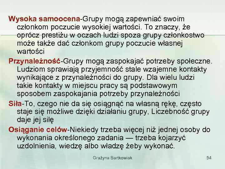 Wysoka samoocena-Grupy mogą zapewniać swoim członkom poczucie wysokiej wartości. To znaczy, że oprócz prestiżu