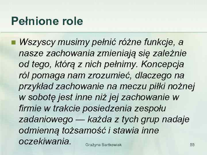 Pełnione role n Wszyscy musimy pełnić różne funkcje, a nasze zachowania zmieniają się zależnie