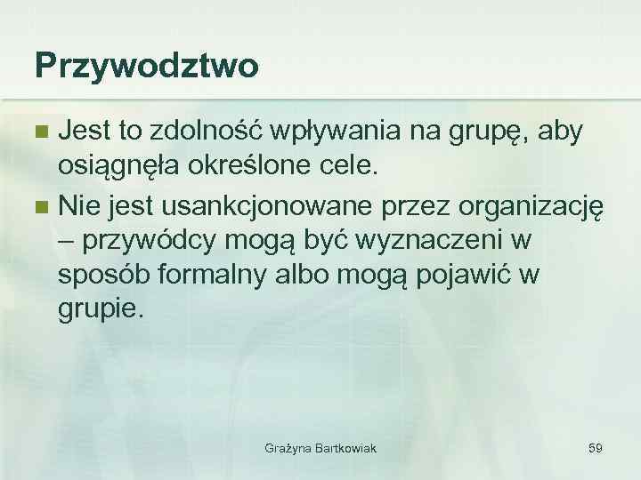 Przywodztwo Jest to zdolność wpływania na grupę, aby osiągnęła określone cele. n Nie jest