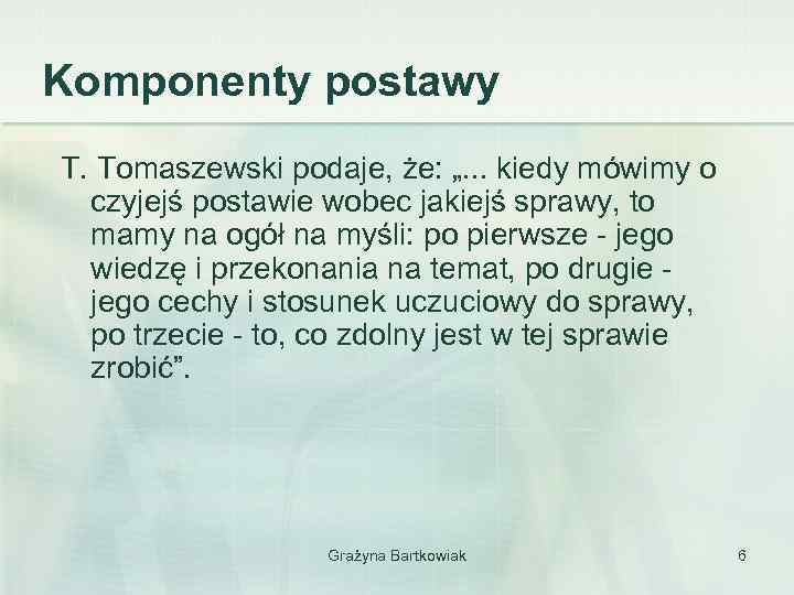 Komponenty postawy T. Tomaszewski podaje, że: „. . . kiedy mówimy o czyjejś postawie