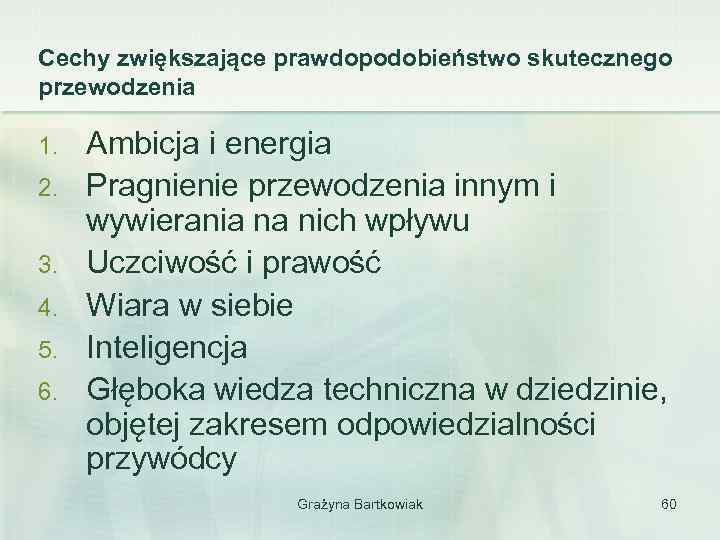 Cechy zwiększające prawdopodobieństwo skutecznego przewodzenia 1. 2. 3. 4. 5. 6. Ambicja i energia