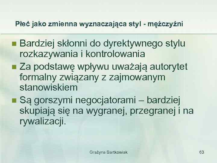 Płeć jako zmienna wyznaczająca styl - mężczyźni Bardziej skłonni do dyrektywnego stylu rozkazywania i
