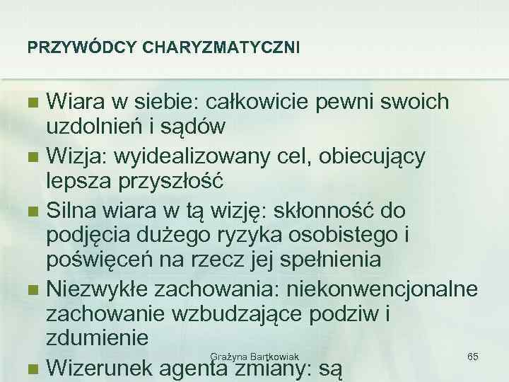PRZYWÓDCY CHARYZMATYCZNI Wiara w siebie: całkowicie pewni swoich uzdolnień i sądów n Wizja: wyidealizowany