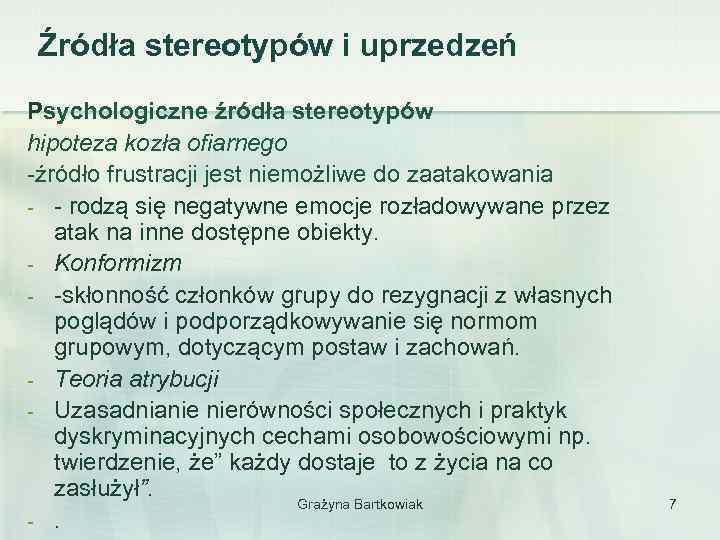 Źródła stereotypów i uprzedzeń Psychologiczne źródła stereotypów hipoteza kozła ofiarnego -źródło frustracji jest niemożliwe
