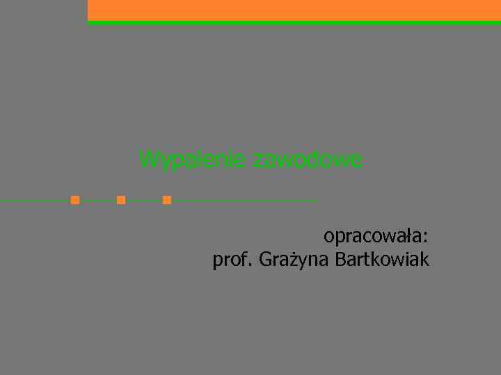 Wypalenie zawodowe opracowała: prof. Grażyna Bartkowiak 