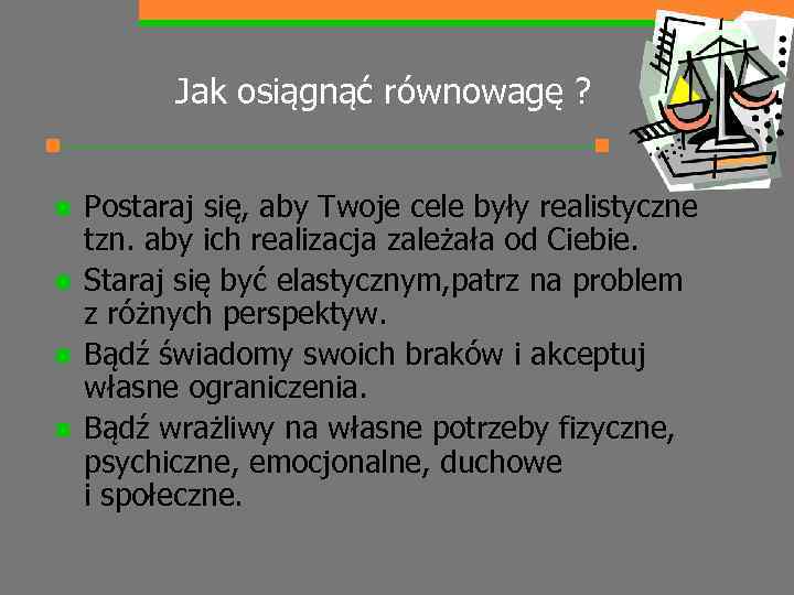 Jak osiągnąć równowagę ? n n Postaraj się, aby Twoje cele były realistyczne tzn.