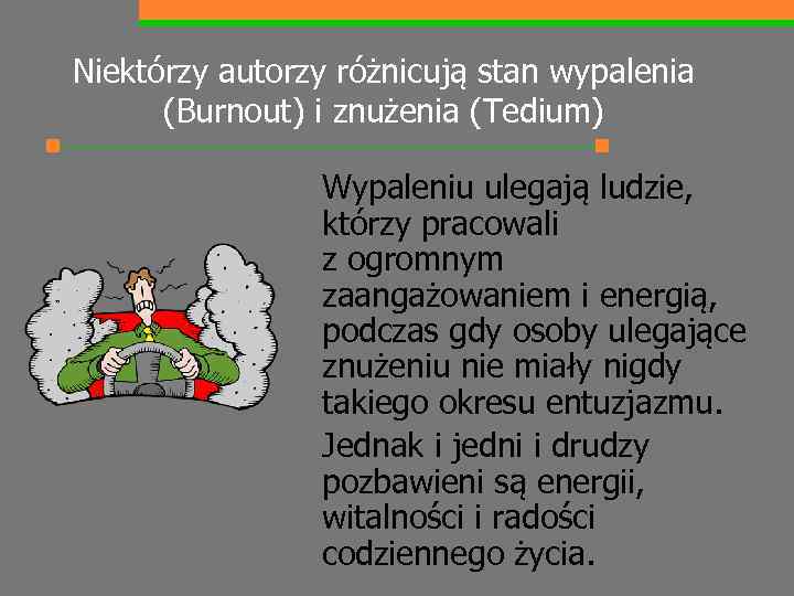 Niektórzy autorzy różnicują stan wypalenia (Burnout) i znużenia (Tedium) Wypaleniu ulegają ludzie, którzy pracowali