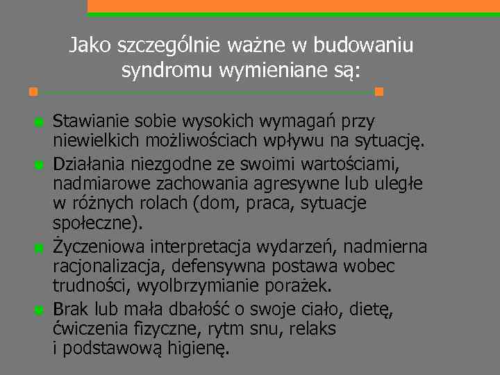 Jako szczególnie ważne w budowaniu syndromu wymieniane są: n n Stawianie sobie wysokich wymagań