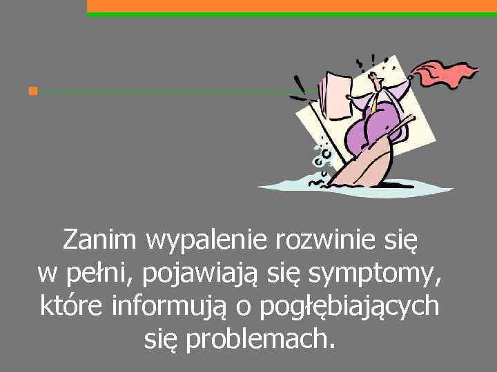 Zanim wypalenie rozwinie się w pełni, pojawiają się symptomy, które informują o pogłębiających się