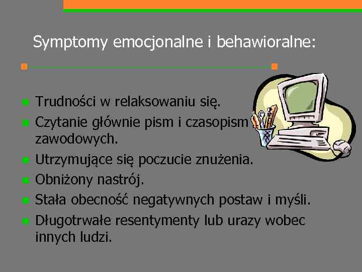 Symptomy emocjonalne i behawioralne: n n n Trudności w relaksowaniu się. Czytanie głównie pism