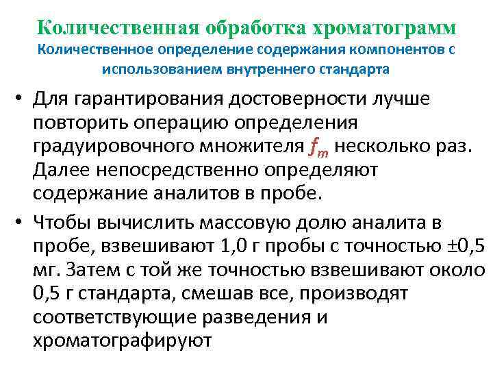 Количественная обработка хроматограмм Количественное определение содержания компонентов с использованием внутреннего стандарта • Для гарантирования