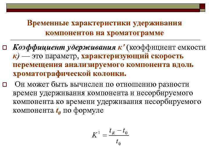 Временные характеристики удерживания компонентов на хроматограмме o o Коэффициент удерживания к' (коэффициент емкости к)