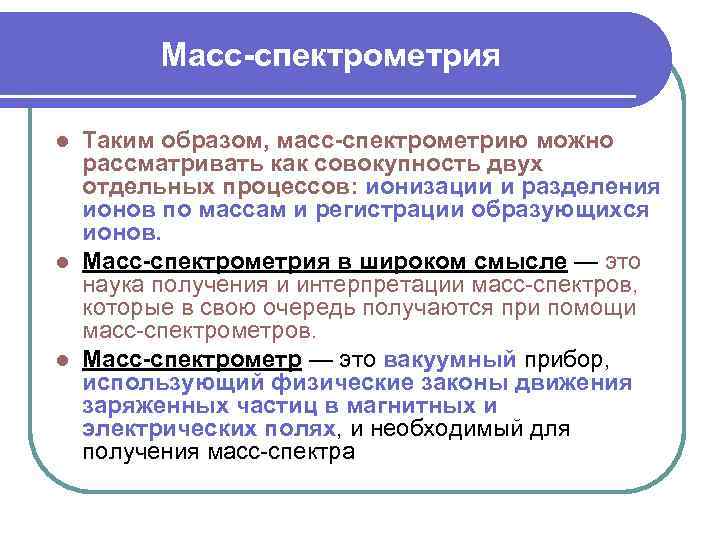Масс-спектрометрия Таким образом, масс-спектрометрию можно рассматривать как совокупность двух отдельных процессов: ионизации и разделения