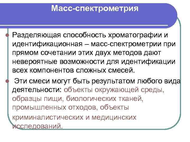 Масс-спектрометрия Разделяющая способность хроматографии и идентификационная – масс-спектрометрии прямом сочетании этих двух методов дают