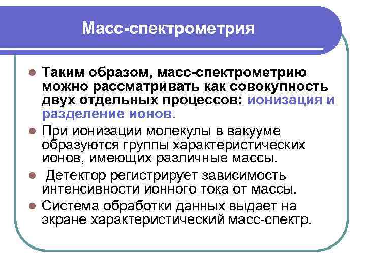 Масс-спектрометрия Таким образом, масс-спектрометрию можно рассматривать как совокупность двух отдельных процессов: ионизация и разделение