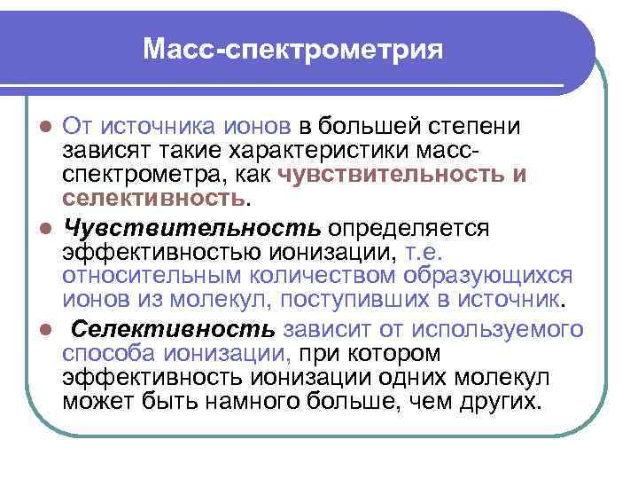 Масс-спектрометрия От источника ионов в большей степени зависят такие характеристики массспектрометра, как чувствительность и