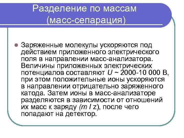 Разделение по массам (масс-сепарация) l Заряженные молекулы ускоряются под действием приложенного электрического поля в
