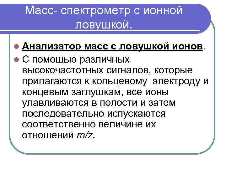 Масс- спектрометр с ионной ловушкой. l Анализатор масс с ловушкой ионов. l С помощью