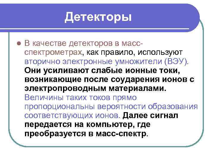 Детекторы l В качестве детекторов в массспектрометрах, как правило, используют вторично электронные умножители (ВЭУ).