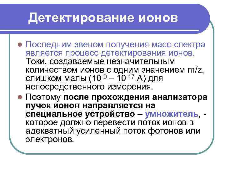 Детектирование ионов Последним звеном получения масс-спектра является процесс детектирования ионов. Токи, создаваемые незначительным количеством
