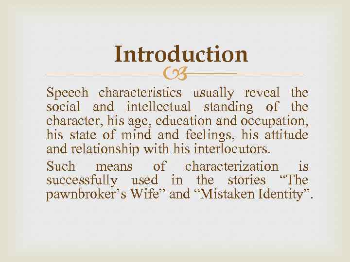 Introduction Speech characteristics usually reveal the social and intellectual standing of the character, his