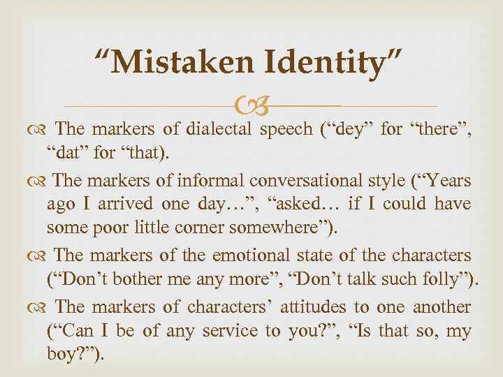 “Mistaken Identity” The markers of dialectal speech (“dey” for “there”, “dat” for “that). The