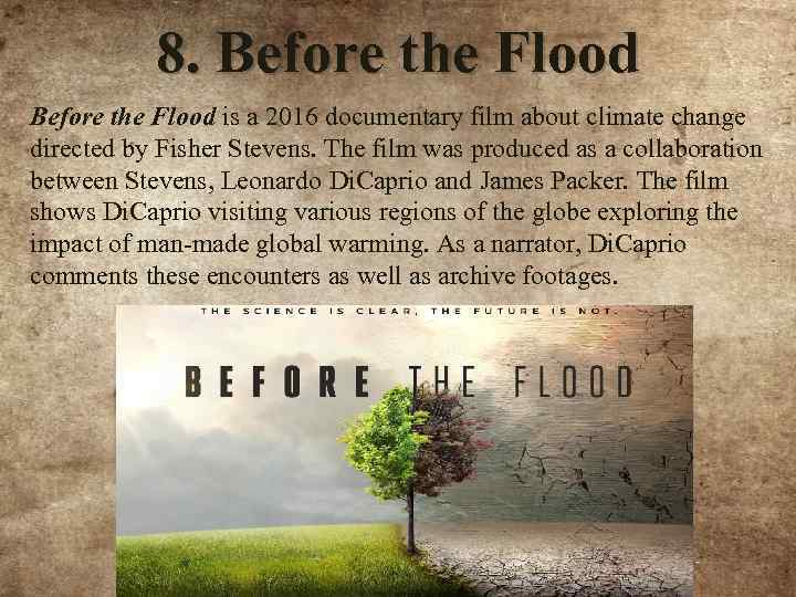 8. Before the Flood is a 2016 documentary film about climate change directed by
