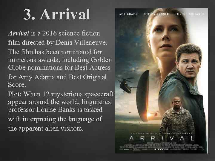 3. Arrival is a 2016 science fiction film directed by Denis Villeneuve. The film