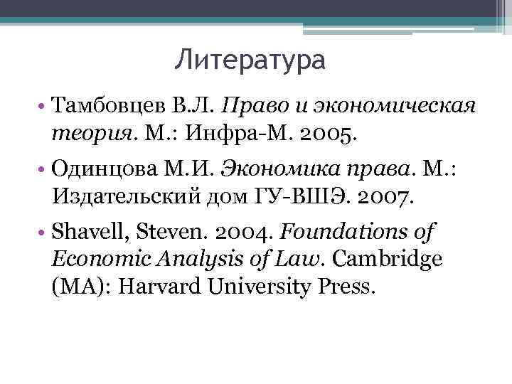 Литература • Тамбовцев В. Л. Право и экономическая теория. М. : Инфра-М. 2005. •