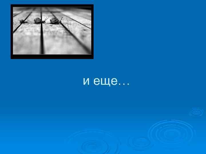 и еще… 