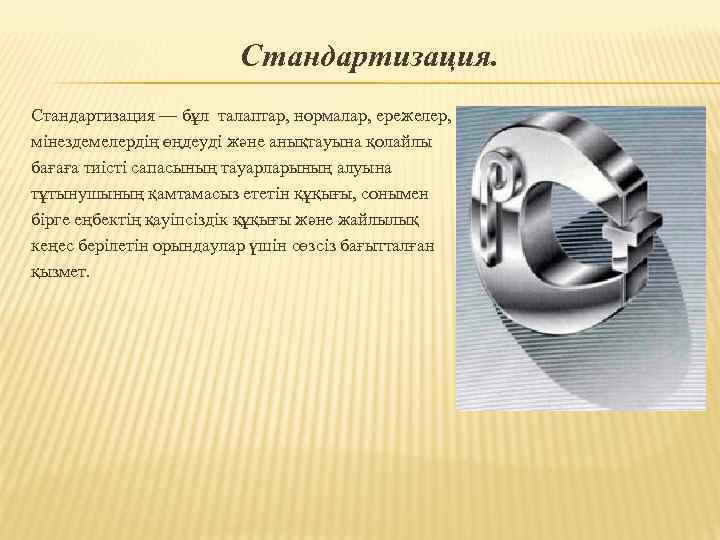 Стандартизация — бұл талаптар, нормалар, ережелер, мiнездемелердiң өңдеудi және анықтауына қолайлы бағаға тиiстi сапасының