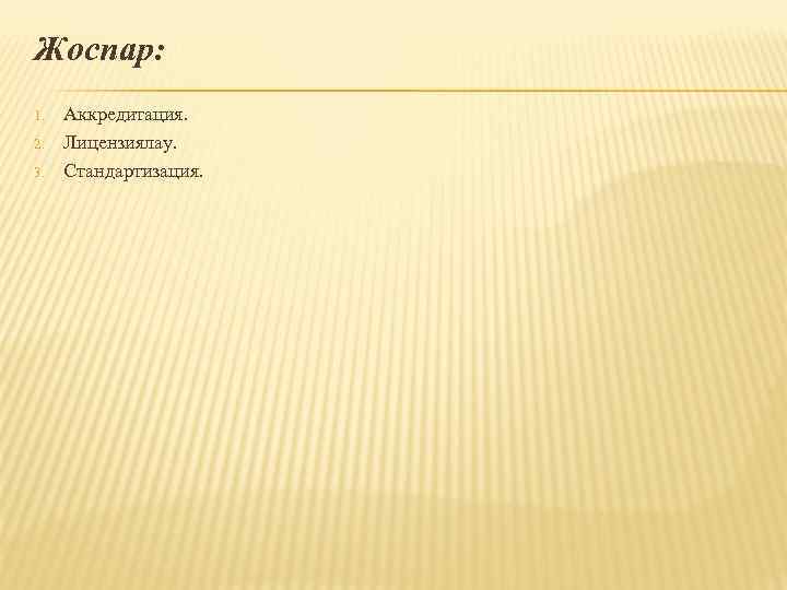 Жоспар: 1. 2. 3. Аккредитация. Лицензиялау. Стандартизация. 