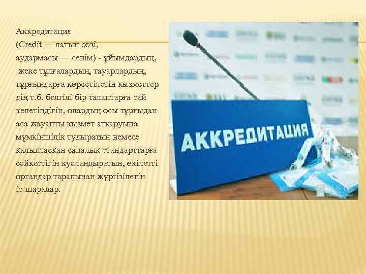 Аккредитация (Сrеdіt — латын сөзі, аудармасы — сенім) - ұйымдардың, жеке тұлғалардың, тауарлардың, тұрғындарға