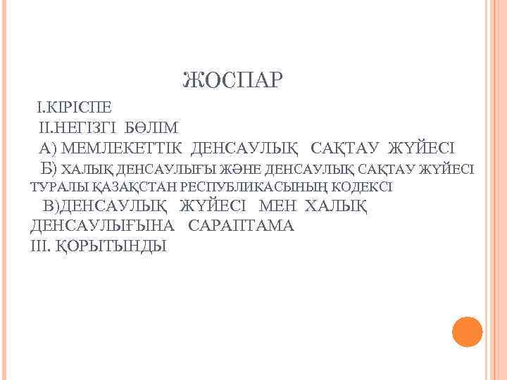 ЖОСПАР І. КІРІСПЕ ІІ. НЕГІЗГІ БӨЛІМ А) МЕМЛЕКЕТТІК ДЕНСАУЛЫҚ САҚТАУ ЖҮЙЕСІ Б) ХАЛЫҚ ДЕНСАУЛЫҒЫ