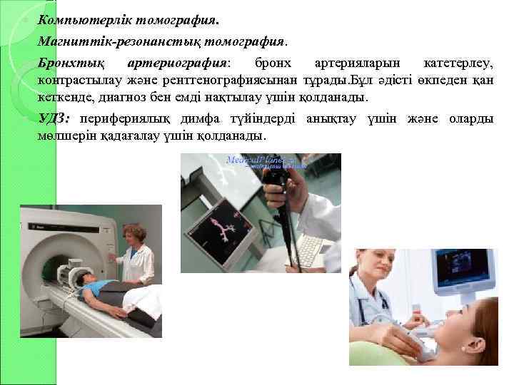 Компьютерлік томография. Магниттік-резонанстық томография. Бронхтық артериография: бронх артерияларын катетерлеу, контрастылау және рентгенографиясынан тұрады. Бұл
