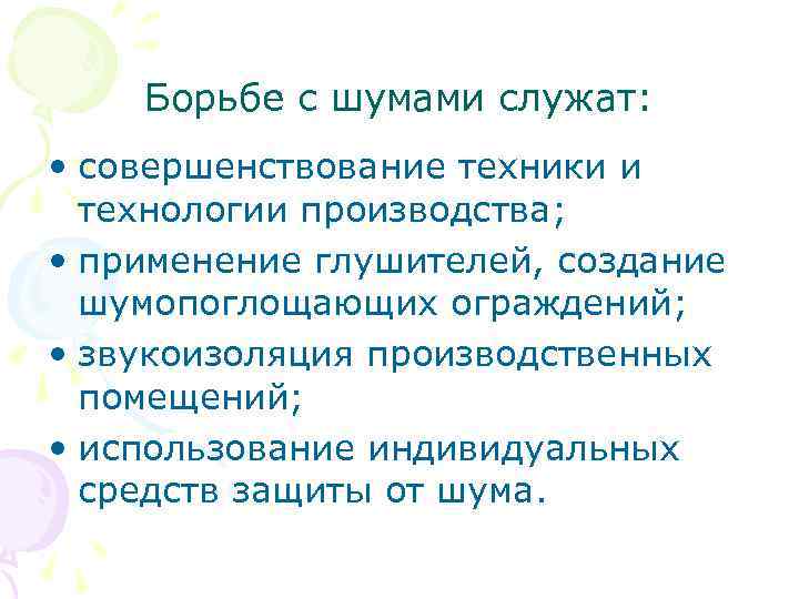 Борьбе с шумами служат: • совершенствование техники и технологии производства; • применение глушителей, создание
