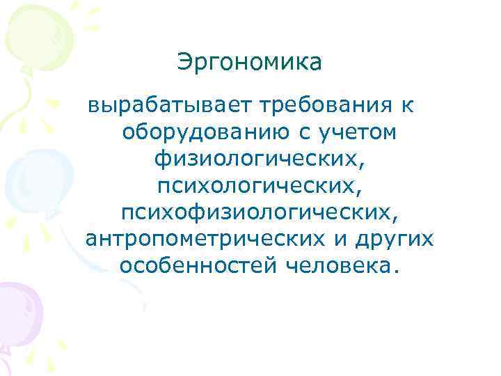 Эргономика вырабатывает требования к оборудованию с учетом физиологических, психофизиологических, антропометрических и других особенностей человека.