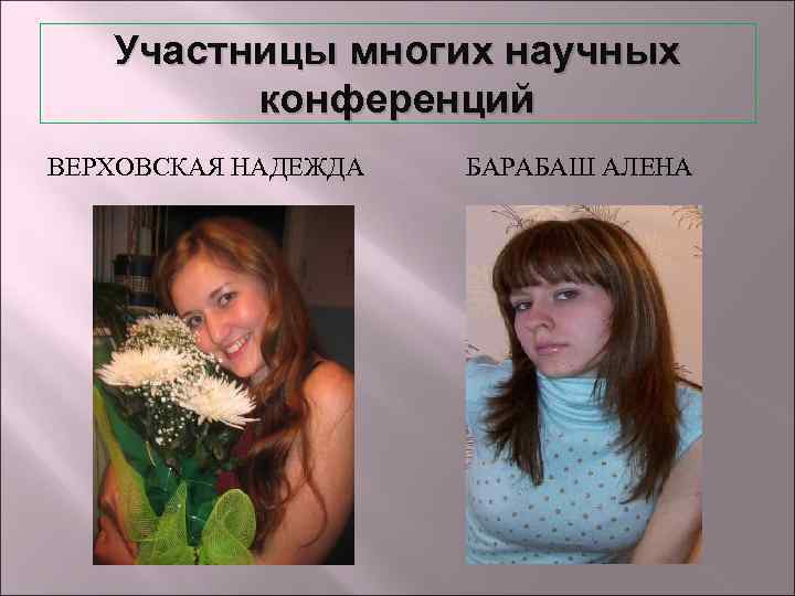 Участницы многих научных конференций ВЕРХОВСКАЯ НАДЕЖДА БАРАБАШ АЛЕНА 