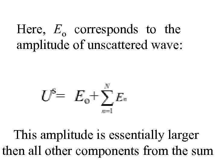 Here, Eo corresponds to the amplitude of unscattered wave: This amplitude is essentially larger