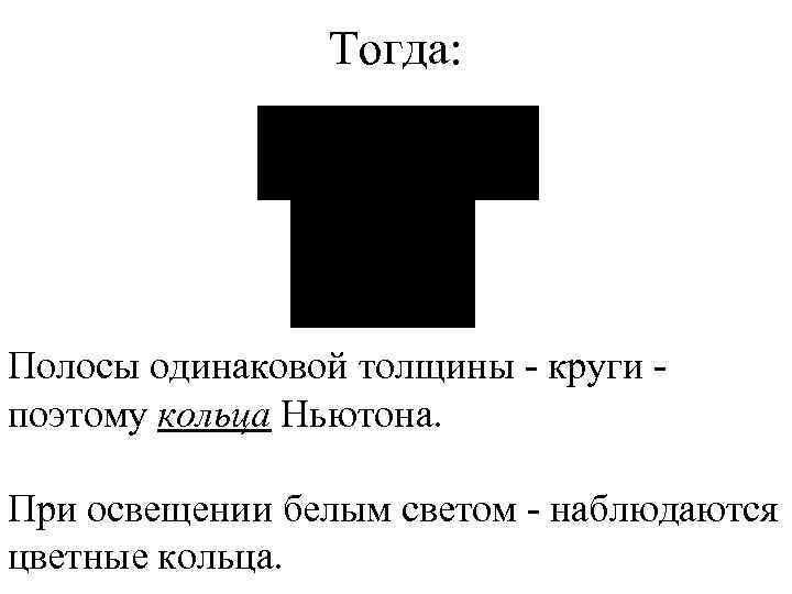 Тогда: Полосы одинаковой толщины - круги поэтому кольца Ньютона. При освещении белым светом -